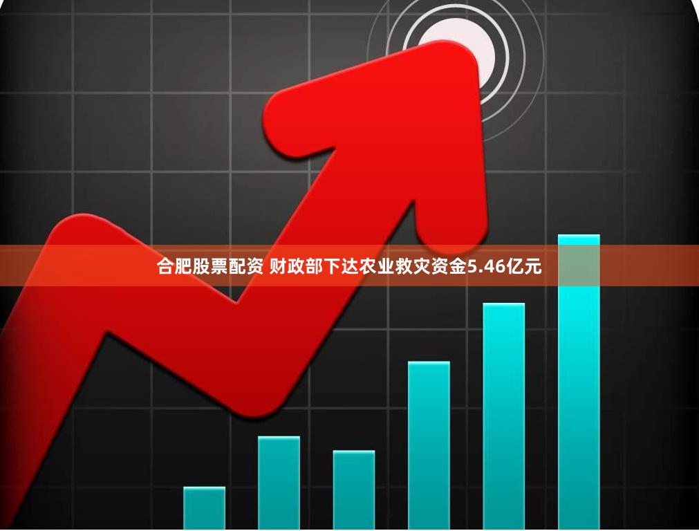 合肥股票配资 财政部下达农业救灾资金5.46亿元